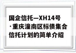 国企信托—XH14号·重庆潼南区标债集合信托计划的简单介绍