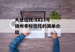 大业信托-XX13号扬州非标信托的简单介绍