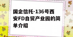 国企信托-136号西安FD自贸产业园的简单介绍