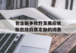 包含新乡牧野发展应收账款政府债定融的词条