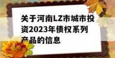 关于河南LZ市城市投资2023年债权系列产品的信息