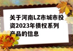 关于河南LZ市城市投资2023年债权系列产品的信息