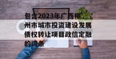 包含2023年广西柳州市城市投资建设发展债权转让项目政信定融的词条