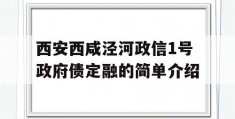 西安西咸泾河政信1号政府债定融的简单介绍