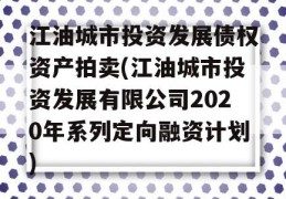 江油城市投资发展债权资产拍卖(江油城市投资发展有限公司2020年系列定向融资计划)