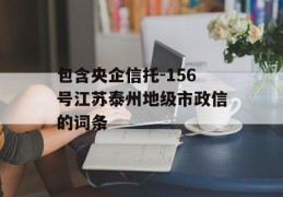 包含央企信托-156号江苏泰州地级市政信的词条