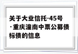 关于大业信托-45号·重庆潼南中票公募债标债的信息