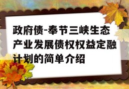 政府债-奉节三峡生态产业发展债权权益定融计划的简单介绍