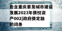 包含重庆綦发城市建设发展2023年债权资产002|政府债定融的词条