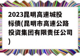 2023昆明高速城投标债(昆明市高速公路投资集团有限责任公司)