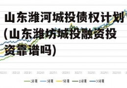 山东潍河城投债权计划(山东潍坊城投融资投资靠谱吗)