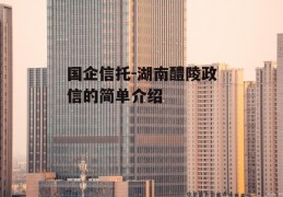 国企信托-湖南醴陵政信的简单介绍