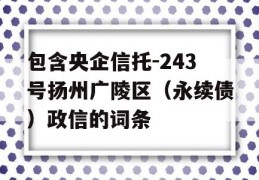 包含央企信托-243号扬州广陵区（永续债）政信的词条