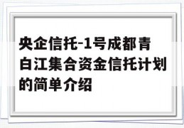 央企信托-1号成都青白江集合资金信托计划的简单介绍