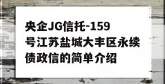 央企JG信托-159号江苏盐城大丰区永续债政信的简单介绍