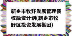 新乡市牧野发展管理债权融资计划(新乡市牧野区投资发展集团)