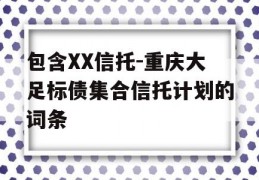 包含XX信托-重庆大足标债集合信托计划的词条