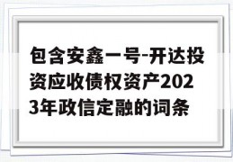 包含安鑫一号-开达投资应收债权资产2023年政信定融的词条