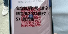 包含红码9号-遂宁广利工业2022债权（5）的词条