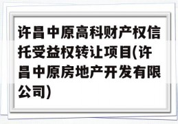 许昌中原高科财产权信托受益权转让项目(许昌中原房地产开发有限公司)