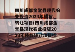 四川成都金堂县现代农业投资2023年债权转让项目(四川成都金堂县现代农业投资2023年债权转让项目招标)