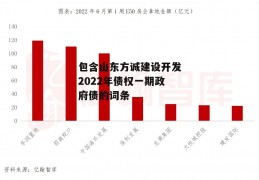 包含山东方诚建设开发2022年债权一期政府债的词条