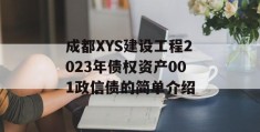 成都XYS建设工程2023年债权资产001政信债的简单介绍