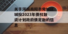 关于河南南阳市宛城区城投2023年债权融资计划政府债定融的信息