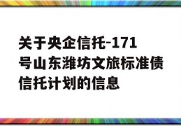 关于央企信托-171号山东潍坊文旅标准债信托计划的信息