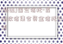 {戳进}国企信托-昆明政信集合资金信托计划