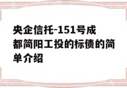 央企信托-151号成都简阳工投的标债的简单介绍