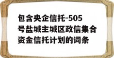 包含央企信托-505号盐城主城区政信集合资金信托计划的词条