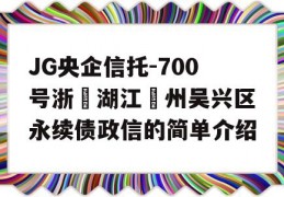 JG央企信托-700号浙‮湖江‬州吴兴区永续债政信的简单介绍