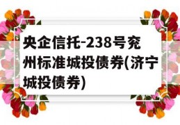 央企信托-238号兖州标准城投债券(济宁城投债券)