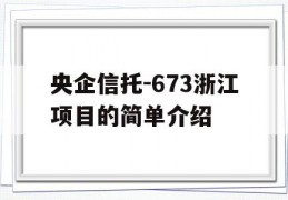 央企信托-673浙江项目的简单介绍