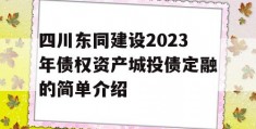 四川东同建设2023年债权资产城投债定融的简单介绍