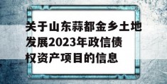 关于山东蒜都金乡土地发展2023年政信债权资产项目的信息