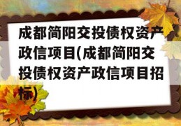 成都简阳交投债权资产政信项目(成都简阳交投债权资产政信项目招标)