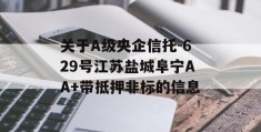 关于A级央企信托-629号江苏盐城阜宁AA+带抵押非标的信息