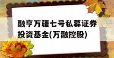 融亨万疆七号私募证券投资基金(万融控股)