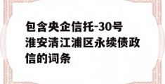 包含央企信托-30号淮安清江浦区永续债政信的词条