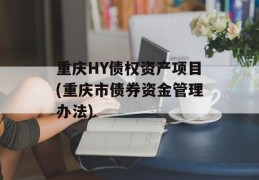 重庆HY债权资产项目(重庆市债券资金管理办法)