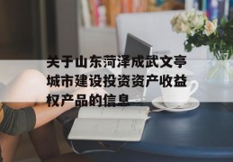 关于山东菏泽成武文亭城市建设投资资产收益权产品的信息