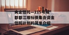 央企信托—115号成都都江堰标债集合资金信托计划的简单介绍