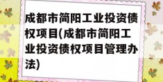 成都市简阳工业投资债权项目(成都市简阳工业投资债权项目管理办法)