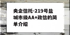 央企信托-219号盐城市级AA+政信的简单介绍