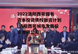 2022洛阳西苑国有资本投资债权融资计划(洛阳西苑城市发展投资有限公司)