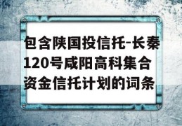 包含陕国投信托-长秦120号咸阳高科集合资金信托计划的词条