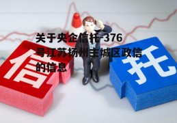 关于央企信托-376号江苏扬州主城区政信的信息