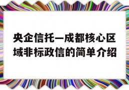 央企信托—成都核心区域非标政信的简单介绍